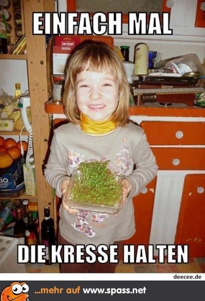 Halt doch mal die Kresse!